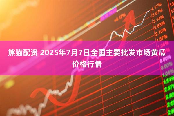 熊猫配资 2025年7月7日全国主要批发市场黄瓜价格行情