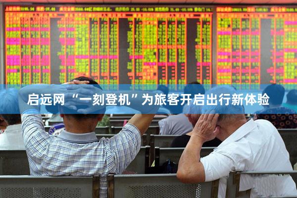 启远网 “一刻登机”为旅客开启出行新体验